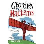 Geordies Vs Mackems and Mackems Vs Geordies: Why Tyneside is Better Than Wearside and Why Wearside is Better Than Tyneside: Why Tyneside Is Better Than ... and Why Wearside Is Better Than Tyneside