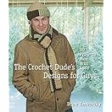 The Crochet Dude's Designs for Guys: 30 Projects Men Will Love