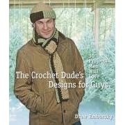 The Crochet Dude's Designs for Guys: 30 Projects Men Will Love