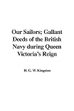 Our Sailors; Gallant Deeds of the British Navy during Queen Victoria's Reign