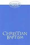 Christian baptism : an outline and explanation of the services in Common Order 1994 : with information for those preparing for Baptism
