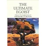 The Ultimate Egoist: The Complete Stories of Theodore Sturgeon (Sturgeon, Theodore. Short Stories, V. 1.)