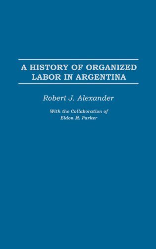 A History of Organized Labor in Argentina by Alexander, Robert J. (2003) Hardcover