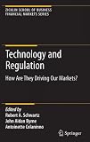 Technology and Regulation: How Are They Driving Our Markets? (Zicklin School of Business Financial Markets Series)