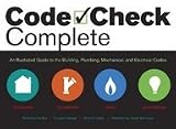Code Check Complete: An Illustrated Guide to Building, Plumbing, Mechanical, and Electrical Codes