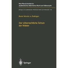 Der v�lkerrechtliche Schutz der W�lder: Nationale Souver�nit�t, multilaterale Schutzkonzepte und unilaterale Regelungsans�tze (Beitr�ge zum ausl�ndischen �ffentlichen Recht und V�lkerrecht)