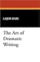 The Art of Dramatic Writing