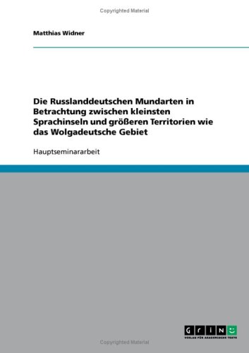 Die Russlanddeutschen Mundarten in Betrachtung zwischen kleinsten Sprachinseln und gr��eren Territorien wie das Wolgadeutsche Gebiet
