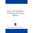 Kelea, The Surf-Rider: A Romance Of Pagan Hawaii by Alexander Stevenson Twombly