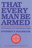That Every Man Be Armed Publisher: Independent Institute