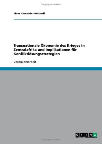 Transnationale �konomie des Krieges in Zentralafrika und Implikationen f�r Konfliktl�sungsstrategien