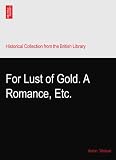 For Lust of Gold. A Romance, Etc.