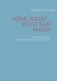Produkt-Bild: KEINE ANGST - ES IST NUR ANGST: Oder: Humor ist, wenn man nachher dr&uuml;ber lacht!