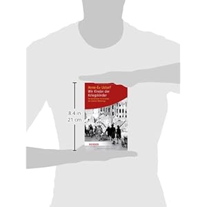 Wir Kinder der Kriegskinder: Die Generation im Schatten des Zweiten Weltkrie