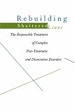 Rebuilding Shattered Lives: The Responsible Treatment of Complex Post-Traumatic and Dissociative Disorders
