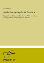 Mobile Computing für die Baustelle: Dargestellt am Beispiel des Einsatzes von PDA's zur Erfassung und Kontrolle von Restleistungen und Mängeln