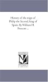 History of the reign of Philip the Second, king of Spain. By William H. Prescott ...: Vol. 3