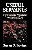 Useful Servants: Psychodynamic Theories from a Clinical Perspective