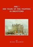 Fire! : 300 years of fire fighting in Brentford