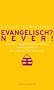 Katholisch? Never! / Evangelisch? Never!: Warum Katholiken �berfl�ssig und Evangelische die wahren Christen sind / Warum Evangelische �berfl�ssig und Katholiken die wahren Christen sind