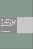 On Conducting (Üeber Das Dirigiren) : a Treatise on Style in the Execution of Classical Music,