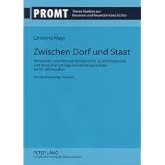 Zwischen Dorf und Staat: Amtspraxis und Amtsstil franz�sischer, luxemburgischer und deutscher Landgemeindeb�rgermeister im 19. Jahrhundert<BR> Ein mikrohistorischer Vergleich