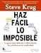 Haz facil lo imposible / Rocket Surgery Made Easy: La Guia Practica Para Aficionados Para Encontrar Y Solucionar Problemas De Usabilidad / the ... Guide to Finding and Fixing Usability Probl