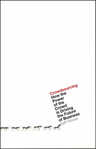 Crowdsourcing: How the Power of the Crowd is Driving the Future of Business: How the Power of the Crowd Is Driving the Future of Business