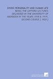 Divine Personality and Human Life: Being the Gifford Lectures Delivered in the University of Aberdeen in the Years 1918 & 1919, Second Course [ 1920 ]