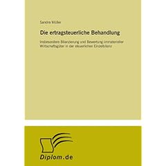 Die ertragsteuerliche Behandlung: Insbesondere Bilanzierung und Bewertung immaterieller Wirtschaftsg�ter in der steuerlichen Einzelbilanz