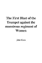 The First Blast of the Trumpet against the monstrous regiment of Women