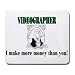 VIDEOGRAPHER I make more money than you! Mousepad