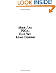 Men Are Pigs But We Love Bacon