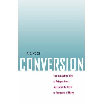 [ Conversion: The Old and the New in Religion from Alexander the Great to Augustine of Hippo Nock, Arthur Darby ( Author ) ] { Paperback } 1998