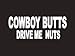 #133 Cowboy Butts Drive Me Nuts Bumper Sticker/Vinyl Decal