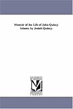 Memoir of the life of John Quincy Adams. By Josiah Quincy.