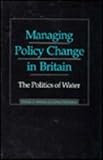 Managing policy change in Britain : the politics of water