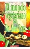 Mundo Vegetariano del Dr. Abel Cruz (Salud Y Belleza / Health and Beauty) (Spanish Edition)