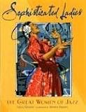 Sophisticated Ladies: The Great Women of Jazz