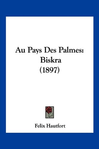 Au Pays Des Palmes: Biskra (1897)