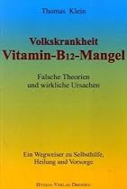 Vitamin - B12 - Mangel: Falsche Theorien und wirkliche Ursachen. Ein Wegweiser zur Selbsthilfe, Heilung und Vorsorge