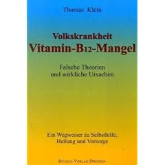 Vitamin - B12 - Mangel: Falsche Theorien und wirkliche Ursachen. Ein Wegweiser zur Selbsthilfe, Heilung und Vorsorge