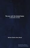 The war with the United States: a chronicle of 1812
