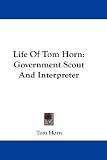  : Life Of Tom Horn: Government Scout And Interpreter