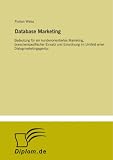 Database Marketing: Bedeutung f?r ein kundenorientiertes Marketing, branchenspezifischer Einsatz und Einordnung im Umfeld einer Dialogmarketingagentur (German Edition)