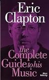 Eric Clapton: The Complete Guide To His Music