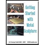 Getting Started with Metal Sculpture (DVD 60 minutes) ~ George Goehl