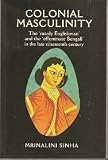 Colonial masculinity : the 'manly Englishman' and the 'effeminate Bengali' in the late nineteenth century