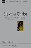 Image of Slave of Christ: A New Testament Metaphor for Total Devotion to Christ (New Studies in Biblical Theology)