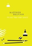 Matthew Brannon, To Say the Very Least